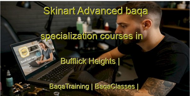 Skinart Advanced baqa specialization courses in Bufflick Heights | BaqaTraining | BaqaClasses | SkinartTraining-United States